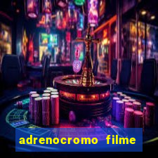 adrenocromo filme completo dublado